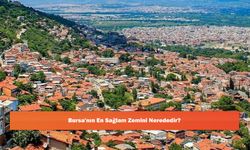 Bursa'nın En Sağlam Zemini Nerededir?