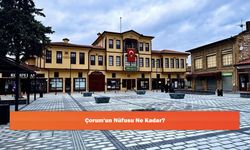 Çorum'un Nüfusu Ne Kadar?