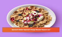 Special K Kimin? Special K Hangi Ülkenin? Boykot mu?