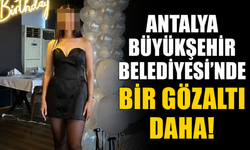 Antalya Büyükşehir Belediyesi'nde bir gözaltı daha!