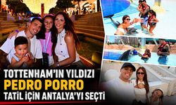 İspanyol yıldız Pedro Porro tatil için Antalya'yı seçti