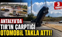 Antalya'da TIR'ın çarptığı otomobil takla attı: 3 yaralı
