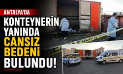 Antalya'da konteynerin yanında cansız bedeni bulundu!