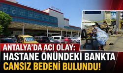 Antalya'da hastane önündeki bankta cansız bedeni bulundu!