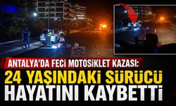 Antalya'da 24 yaşındaki motosiklet sürücüsü hayatını kaybetti