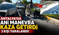 Antalya'da ani manevra kazayla sonuçlandı: 3 yaralı