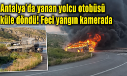 Antalya'da yanan yolcu otobüsü küle döndü! Feci yangın kamerada
