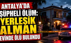 Antalya'da şüpheli ölüm: Yerleşik Alman evinde ölü bulundu