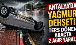Antalya'da yağmur dehşeti: Ters dönen araçta 2 ağır yaralı