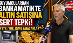 Kuyumculardan bankamatikte altın satışına sert tepki! "Yetki yok, kime satacaklar?"