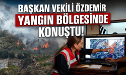 Başkan Vekili Özdemir yangın bölgesinde konuştu!