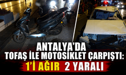 Antalya'da Tofaş ile motosiklet çarpıştı: 1'i ağır 2 yaralı