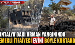 Antalya'daki orman yangınında emekli itfaiyeci evini böyle kurtardı