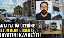 Antalya'da üzerine beton blok düşen işçi hayatını kaybetti!