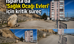 Isparta'da "Sağlık Ocağı Evleri" için kritik süreç!