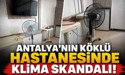 Antalya Eğitim Araştırma Hastanesi'nde klima skandalı! "Koridorda yattılar"