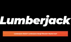 Lumberjack Kimin? Lumberjack Hangi Ülkenin? Boykot mu?