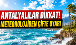 Antalyalılar dikkat: Meteorolojiden çifte uyarı!