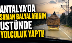 Antalya'da saman balyalarının üstünde yolculuk yaptı!
