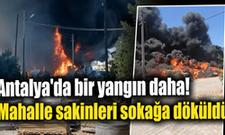 Antalya'da bir yangın daha! Mahalle sakinleri sokağa döküldü