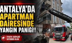 Antalya'da apartman dairesinde yangın paniği!!