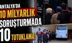 Antalya'da 10 milyarlık soruşturmada 10 tutuklama!