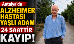 Antalya'da alzheimer hastası yaşlı adam 24 saattir kayıp!