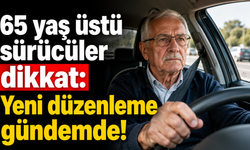 65 yaş üstü sürücüler dikkat: Yeni düzenleme gündemde!