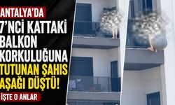Antalya'da 7'nci kattaki balkon korkuluğuna tutunan şahıs aşağı düştü!