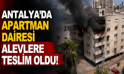 Antalya'da apartman dairesi alevlere teslim oldu!