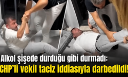 Alkol şişede durduğu gibi durmadı: CHP’li vekil taciz iddiasıyla darbedildi!