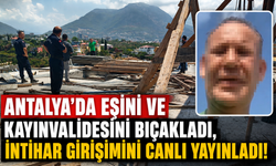 Antalya'da eşini ve kayınvalidesini bıçakladı, intihar girişimini canlı yayınladı!