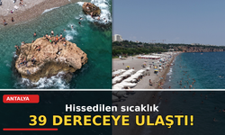 Antalya’da hissedilen sıcaklık 39 dereceye ulaştı!