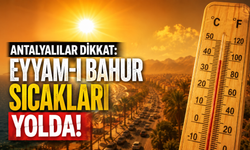 Antalyalılar dikkat: Eyyam-ı bahur sıcakları yolda!