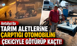 Antalya'da tarım aletlerine çarptığı otomobilini çekiciyle götürüp kaçtı!