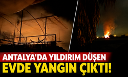 Antalya'da yıldırım düşen evde yangın çıktı!