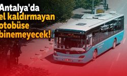 Antalya'da el kaldırmayan otobüse binemeyecek!
