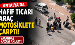 Antalya'da hafif ticari araç motosiklete çarptı: Vatandaş kazayı anlattı!