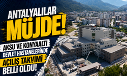 Antalyalılar müjde: Aksu ve Konyaaltı devlet hastanelerinde açılış takvimi belli oldu!