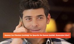 Anamız Var Filminin Çekildiği Yer Şaşırttı: Ne Zaman Çekildi, Oyuncuları Kim?