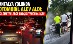 Antalya yolunda otomobil alev aldı: Kilometrelerce araç kuyruğu oluştu!