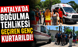 Antalya'da boğulma tehlikesi geçiren genç kurtarıldı!