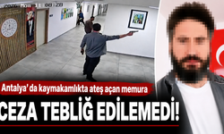 Antalya'da kaymakamlıkta ateş açan memura ceza tebliğ edilemedi!