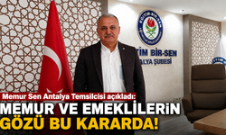 Memur Sen Antalya Temsilcisi açıkladı: Memur ve emeklilerin gözü bu kararda!