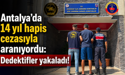 Antalya’da 14 yıl hapis cezasıyla aranıyordu: Dedektifler yakaladı!