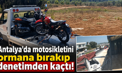 Antalya'da motosikletini ormana bırakıp denetimden kaçtı!