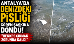 Antalya’da denizdeki pisliği gören şaşkına döndü! "Herkes çıkmak zorunda kaldı"