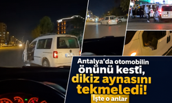 Antalya'da otomobilin önünü kesti, dikiz aynasını tekmeledi! İşte o anlar