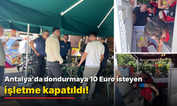 Antalya'da dondurmaya 10 Euro isteyen işletme kapatıldı!