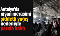 Antalya'da nişan merasimi şiddetli yağış nedeniyle yarıda kaldı